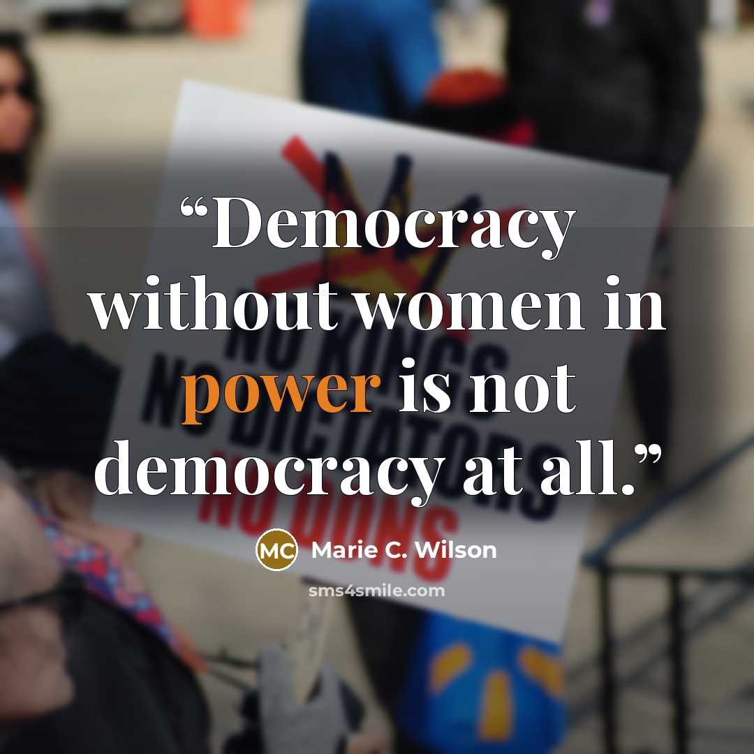 “Democracy without women in power is not democracy at all.” quote by Marie C. Wilson