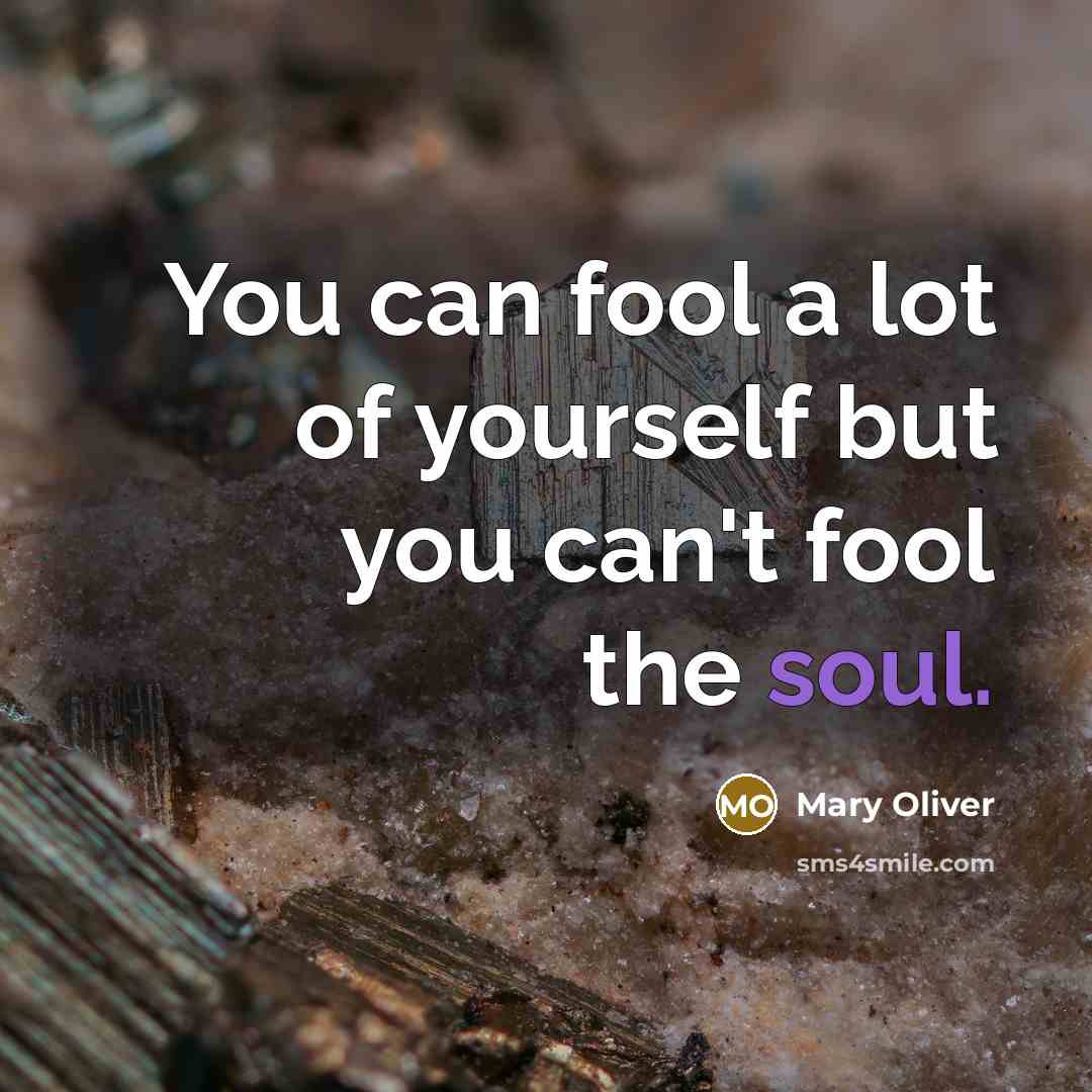 “You can fool a lot of yourself but you can't…” quote by Mary Oliver