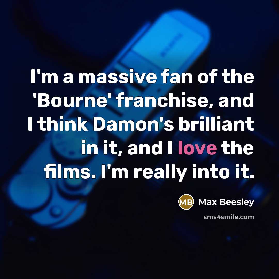 “I'm a massive fan of the 'Bourne' franchise, and I…” quote by Max Beesley