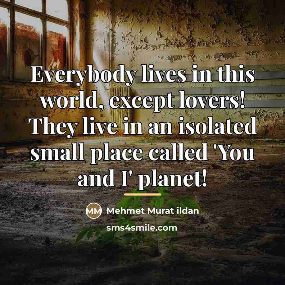 “Everybody lives in this world, except lovers! They live in…” quote by Mehmet Murat Ildan