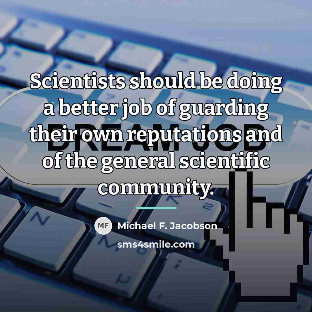 “Scientists should be doing a better job of guarding their…” quote by Michael F. Jacobson
