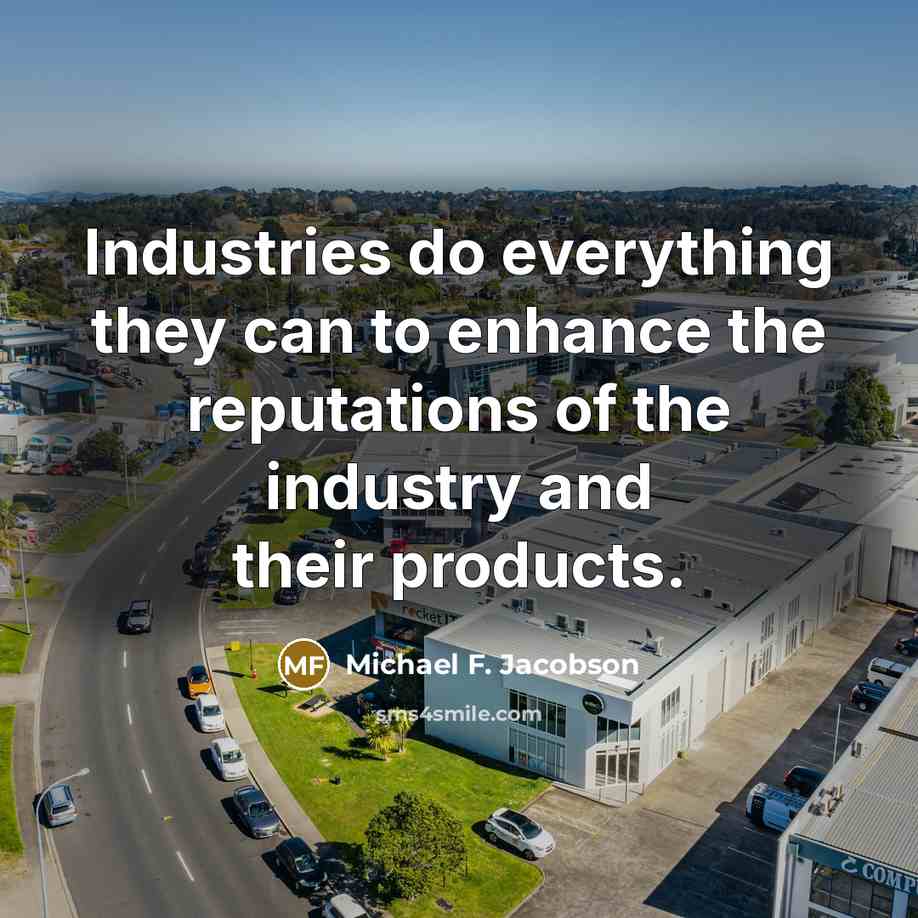“Industries do everything they can to enhance the reputations of the industry and their products.” quote by Michael F. Jacobson