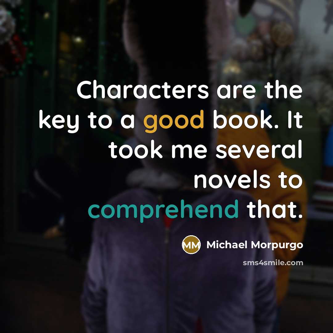 “Characters are the key to a good book. It took…” quote by Michael Morpurgo