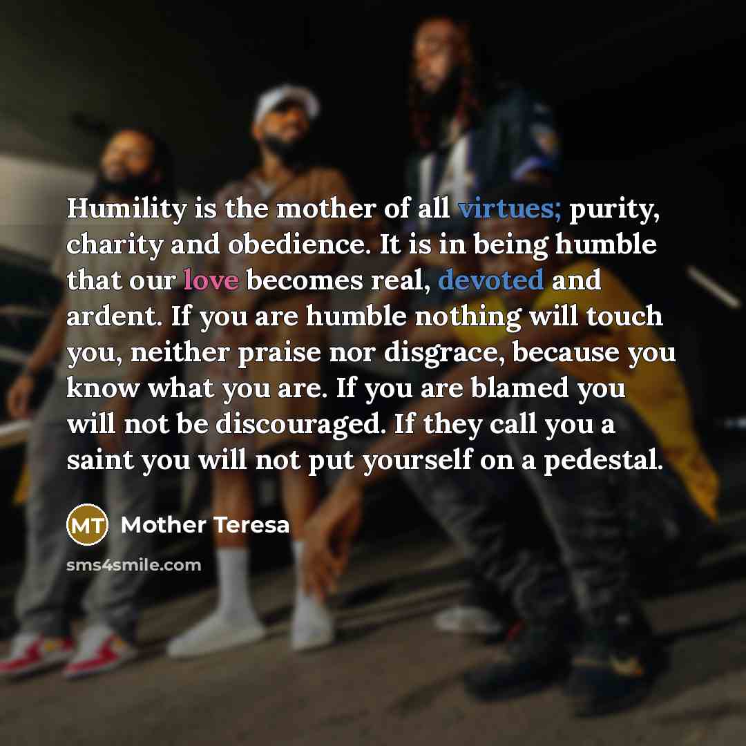 “Humility is the mother of all virtues; purity, charity and…” quote by Mother Teresa