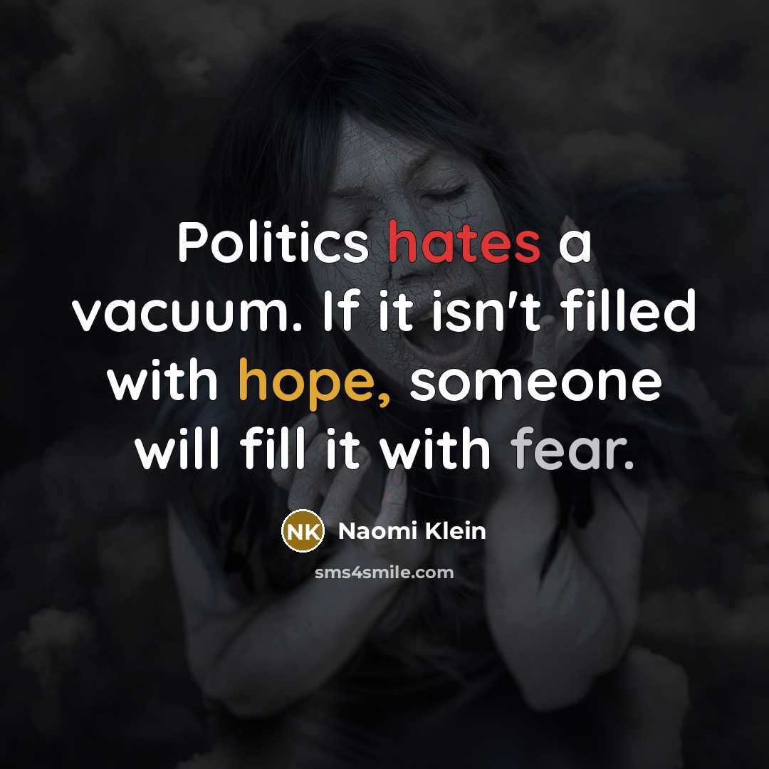 “Politics hates a vacuum. If it isn't filled with hope,…” quote by Naomi Klein