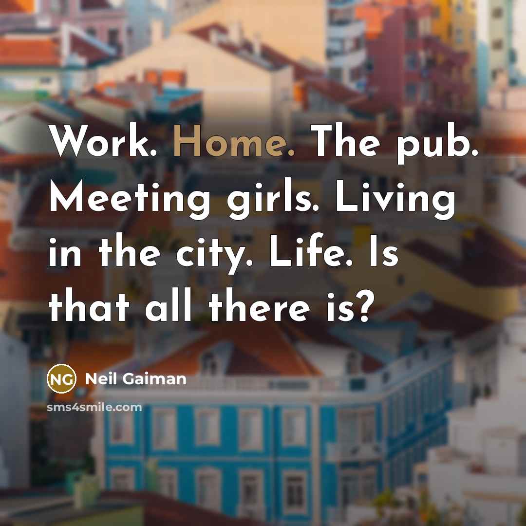 “Work. Home. The pub. Meeting girls. Living in the city.…” quote by Neil Gaiman