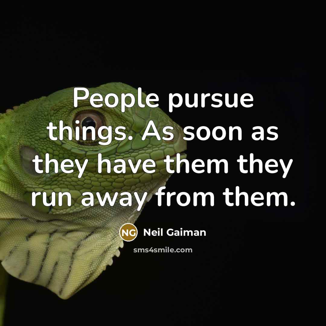 “People pursue things. As soon as they have them they…” quote by Neil Gaiman
