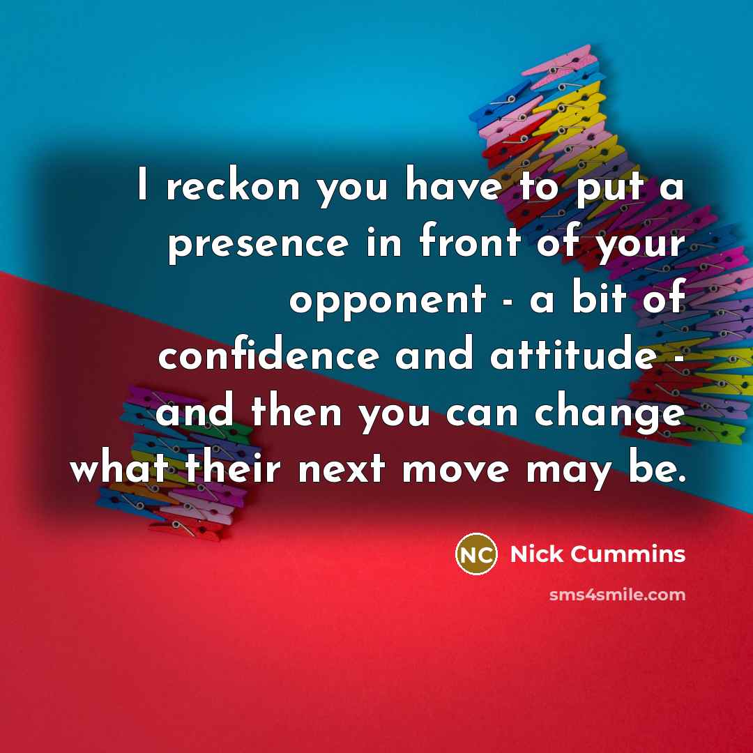 “I reckon you have to put a presence in front…” quote by Nick Cummins