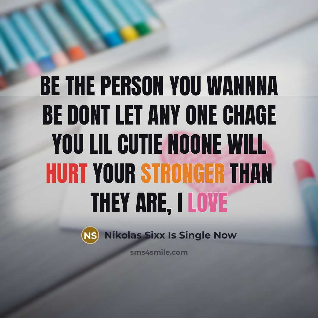 “Be the person you wannna be dont let any one…” quote by Nikolas Sixx Is Single Now