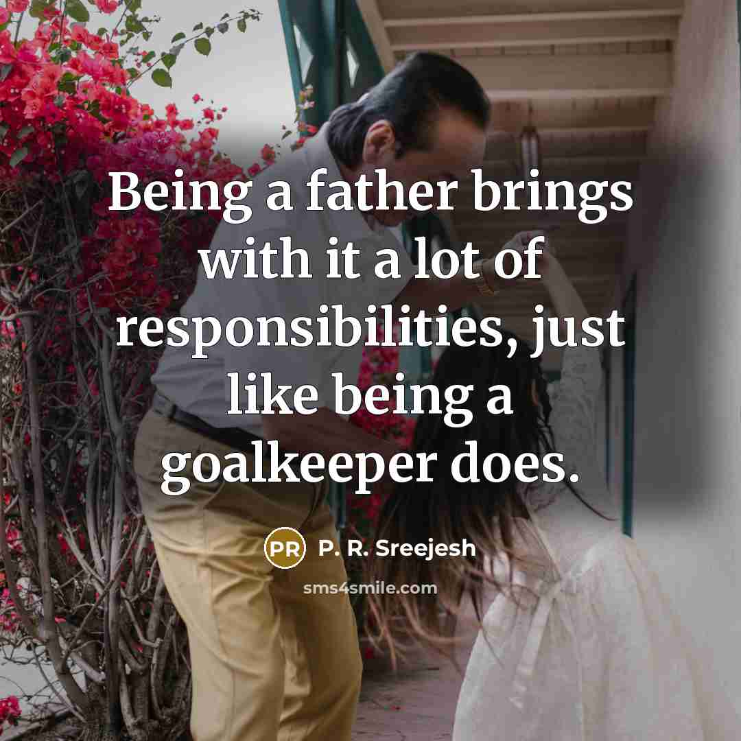 “Being a father brings with it a lot of responsibilities,…” quote by P. R. Sreejesh