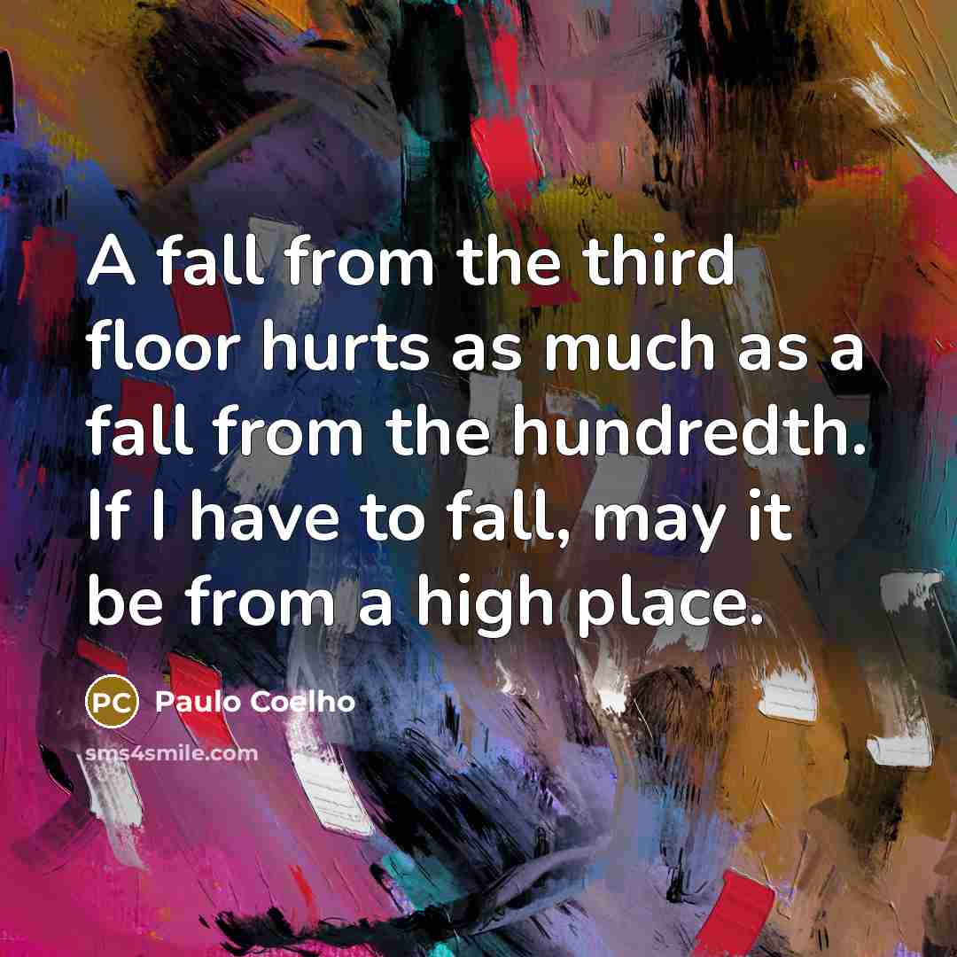 “A fall from the third floor hurts as much as…” quote by Paulo Coelho