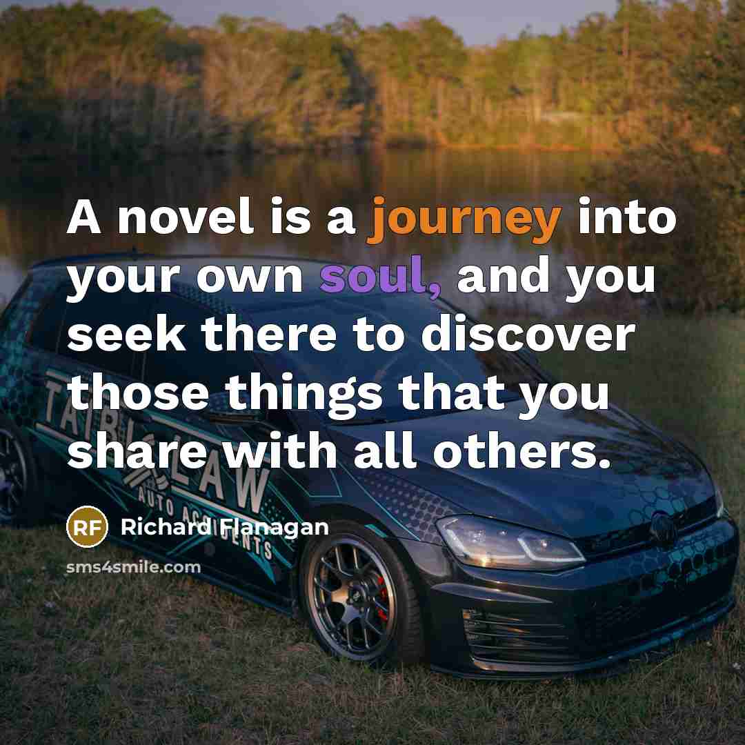 “A novel is a journey into your own soul, and…” quote by Richard Flanagan