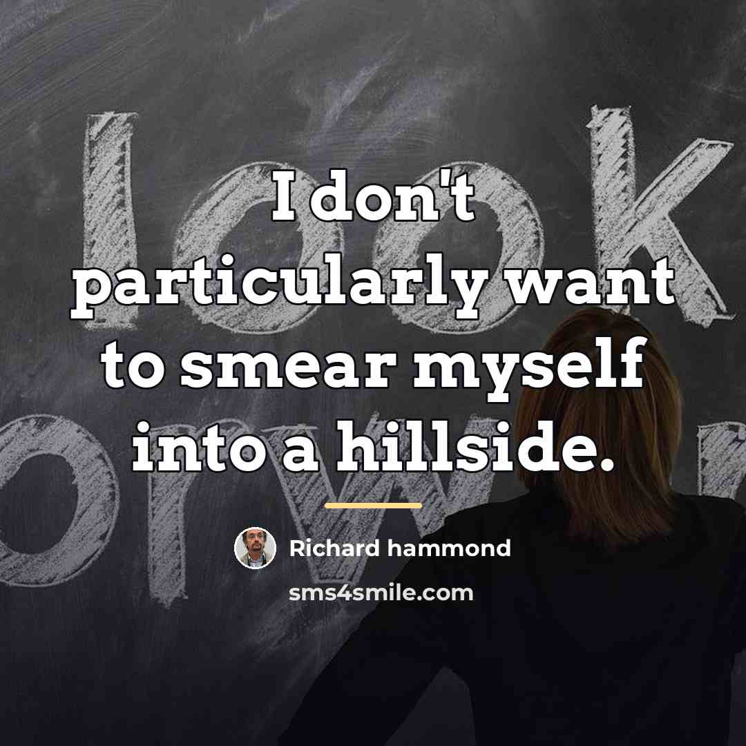 “I don't particularly want to smear myself into a hillside.…” quote by Richard Hammond