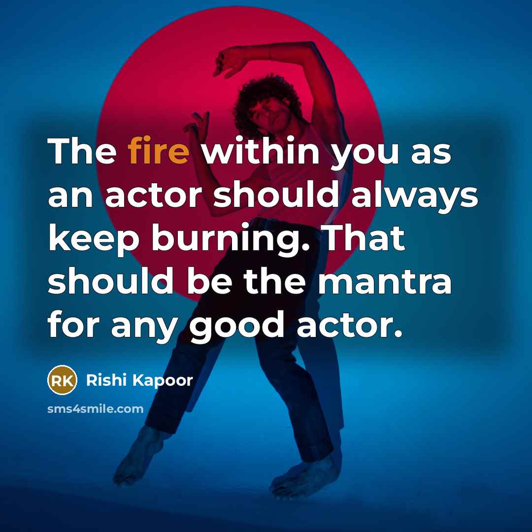 “The fire within you as an actor should always keep…” quote by Rishi Kapoor