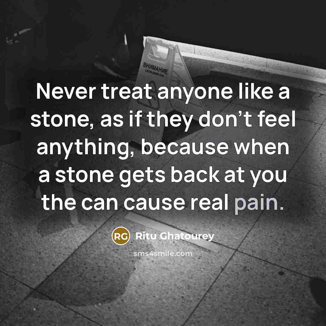 “Never treat anyone like a stone, as if they don't…” quote by Ritu Ghatourey
