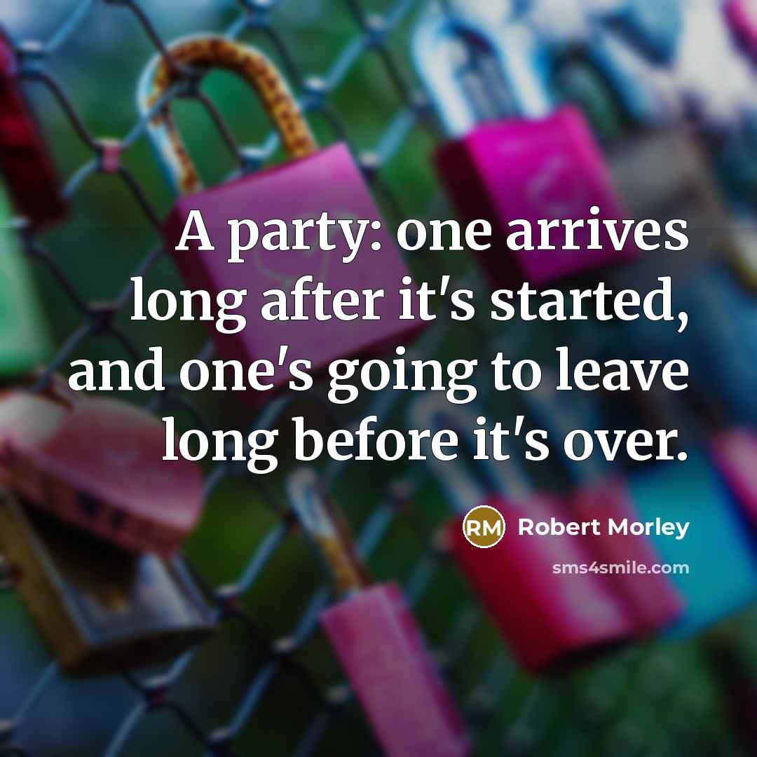 “A party: one arrives long after it's started, and one's…” quote by Robert Morley