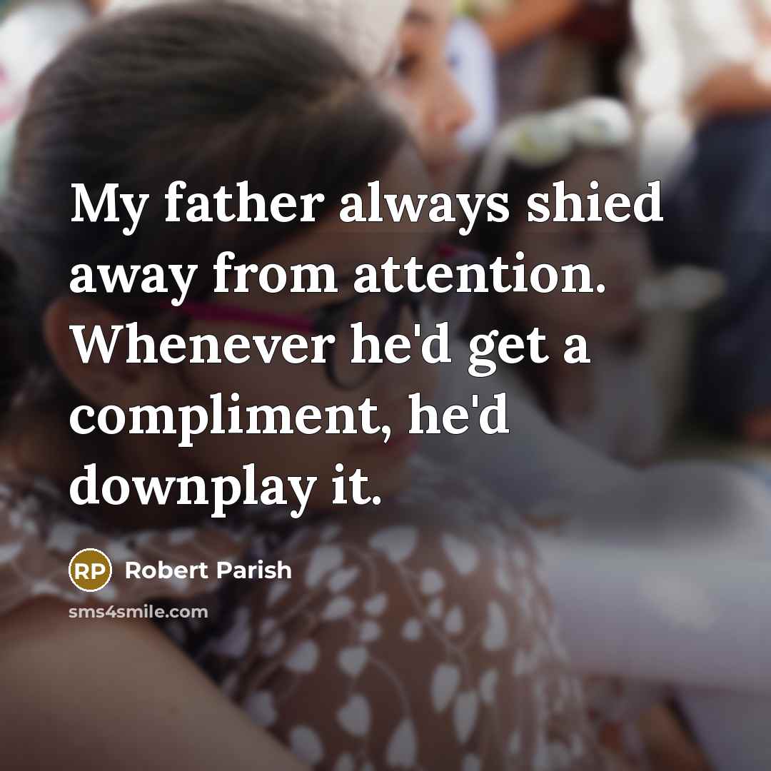 “My father always shied away from attention. Whenever he'd get…” quote by Robert Parish