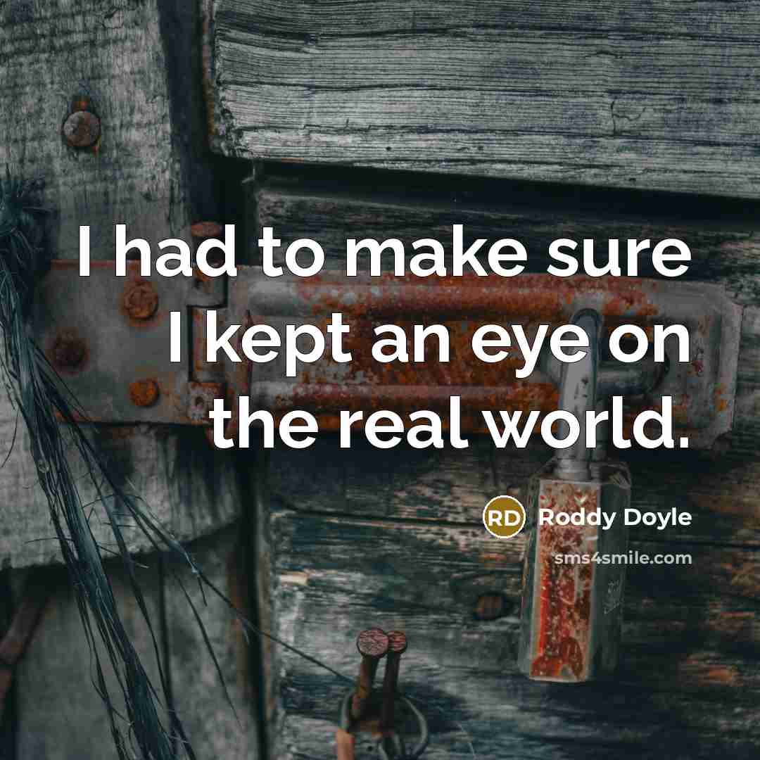 “I had to make sure I kept an eye on…” quote by Roddy Doyle