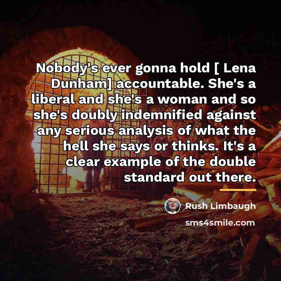 “Nobody's ever gonna hold [ Lena Dunham] accountable. She's a…” quote by Rush Limbaugh