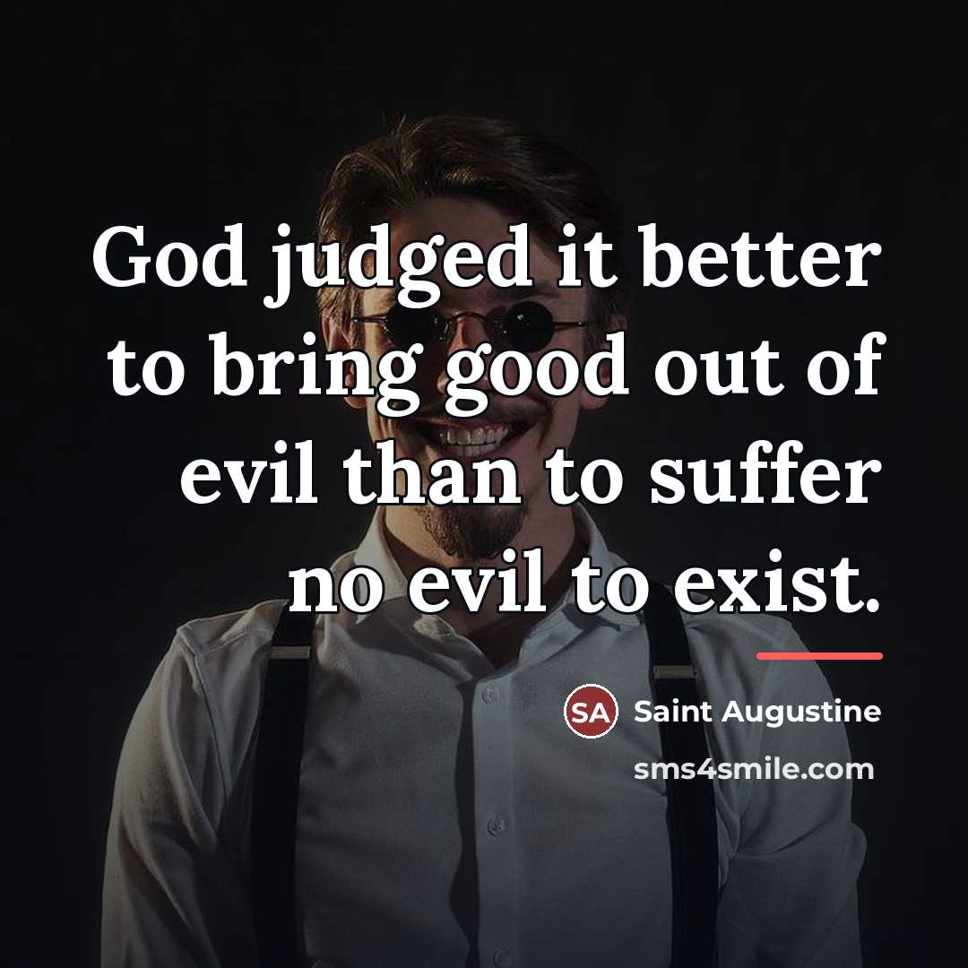 “God judged it better to bring good out of evil…” quote by Saint Augustine