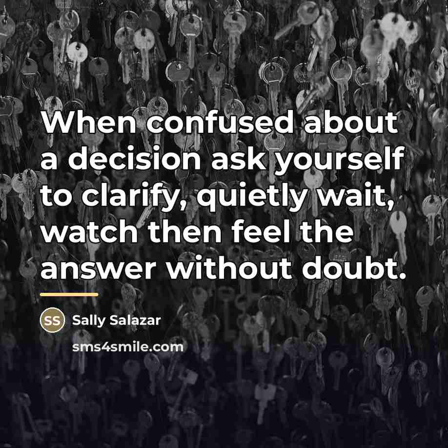 “When confused about a decision ask yourself to clarify, quietly…” quote by Sally Salazar