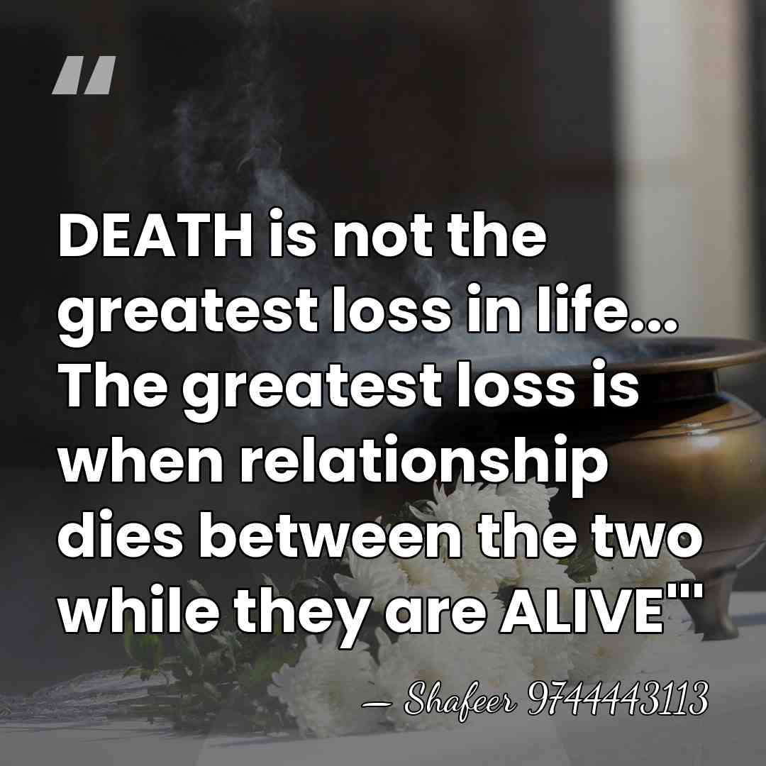 DEATH is not the greatest loss in life... The greatest loss is&hellip; - Shafeer 9744443113