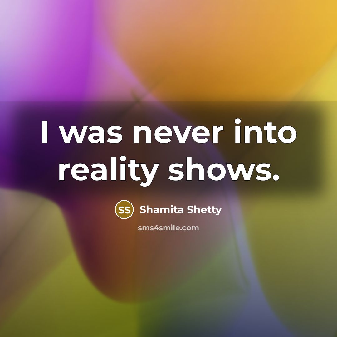 “I was never into reality shows.…” quote by Shamita Shetty