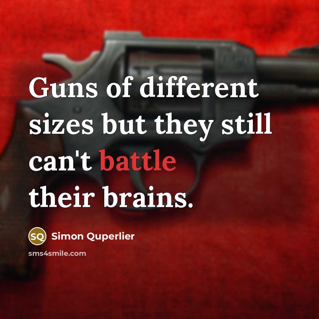 “Guns of different sizes but they still can't battle their brains.” quote by Simon Quperlier