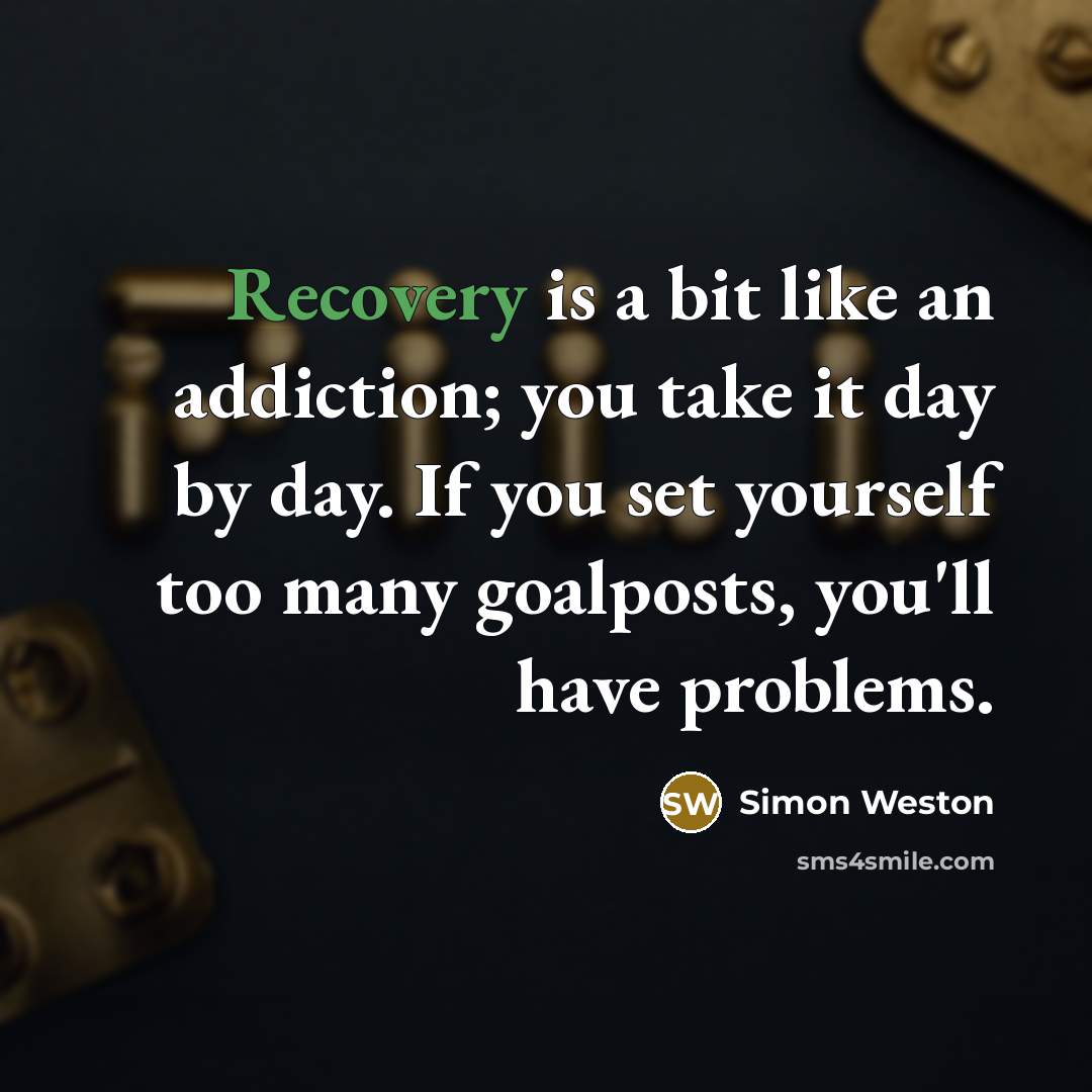 “Recovery is a bit like an addiction; you take it…” quote by Simon Weston
