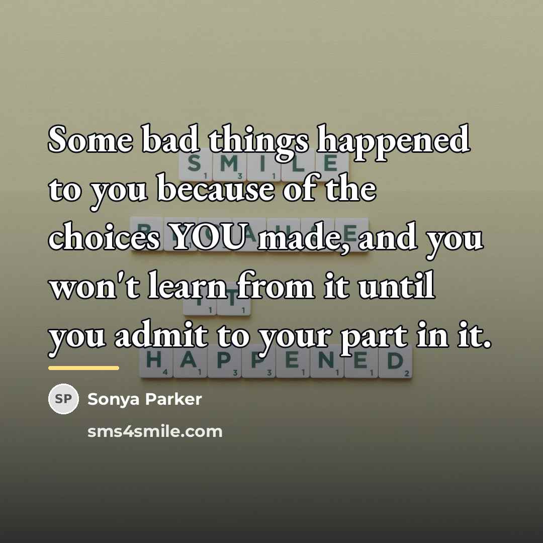 “Some bad things happened to you because of the choices…” quote by Sonya Parker