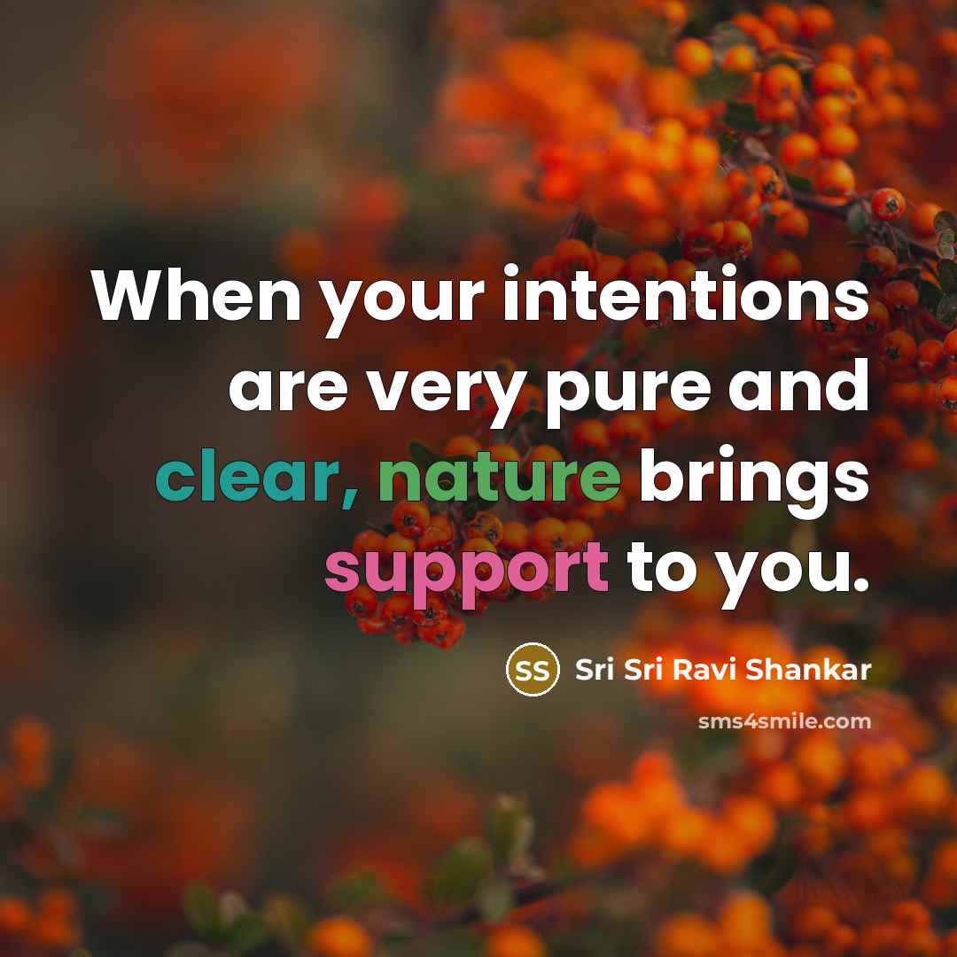 “When your intentions are very pure and clear, nature brings…” quote by Sri Sri Ravi Shankar