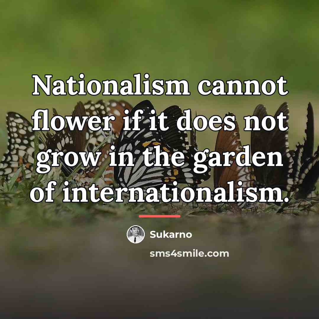 “Nationalism cannot flower if it does not grow in the…” quote by Sukarno