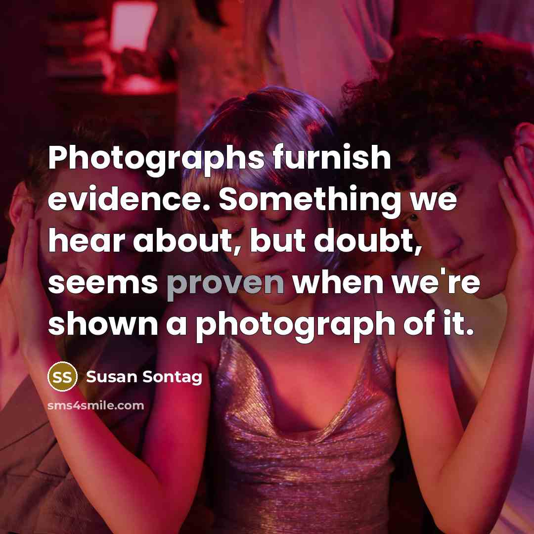 “Photographs furnish evidence. Something we hear about, but doubt, seems…” quote by Susan Sontag