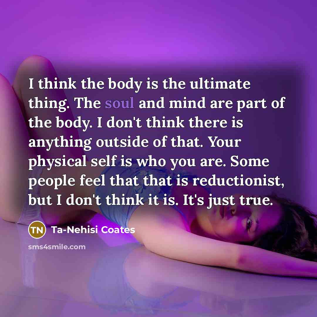 “I think the body is the ultimate thing. The soul…” quote by Ta-Nehisi Coates