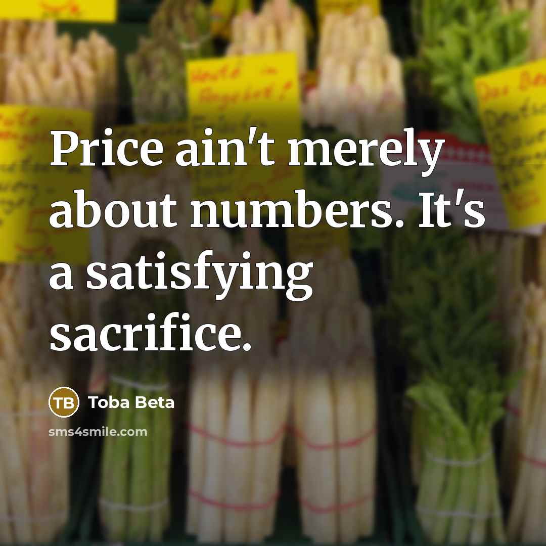 “Price ain't merely about numbers. It's a satisfying sacrifice.…” quote by Toba Beta