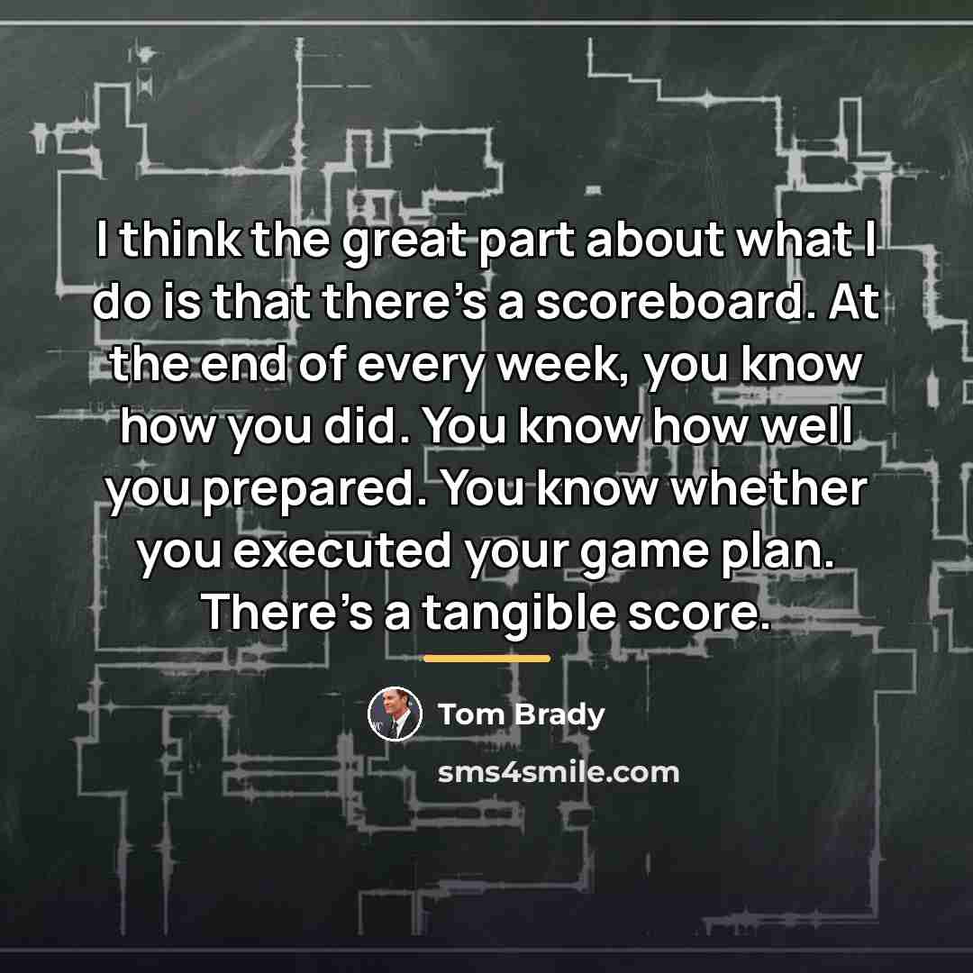 “I think the great part about what I do is…” quote by Tom Brady