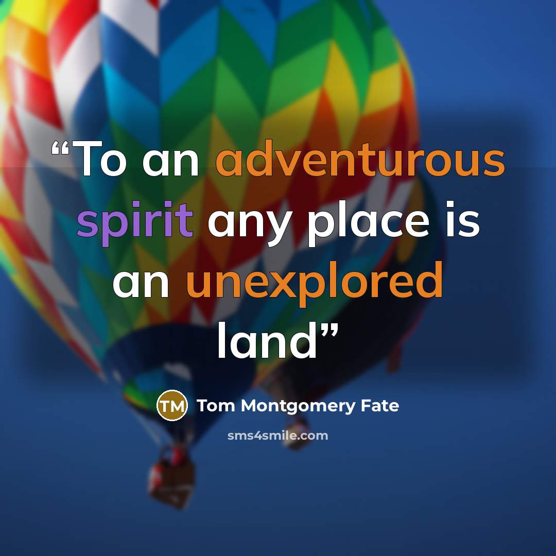 “To an adventurous spirit any place is an unexplored land” quote by Tom Montgomery Fate
