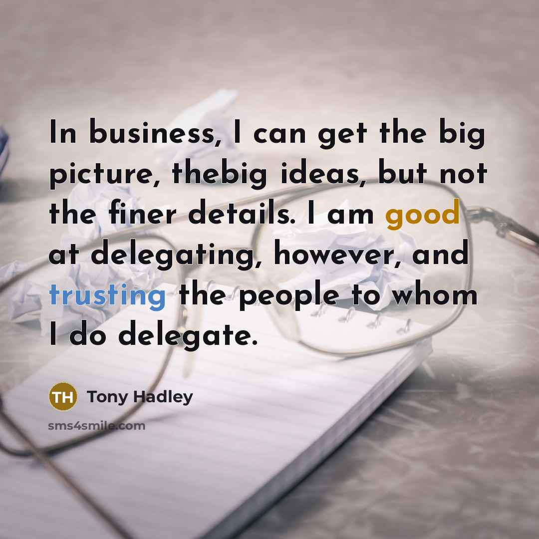 “In business, I can get the big picture, thebig ideas,…” quote by Tony Hadley