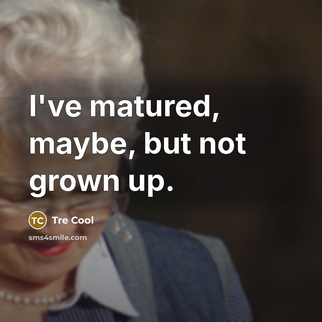 “I've matured, maybe, but not grown up.” quote by Tre Cool