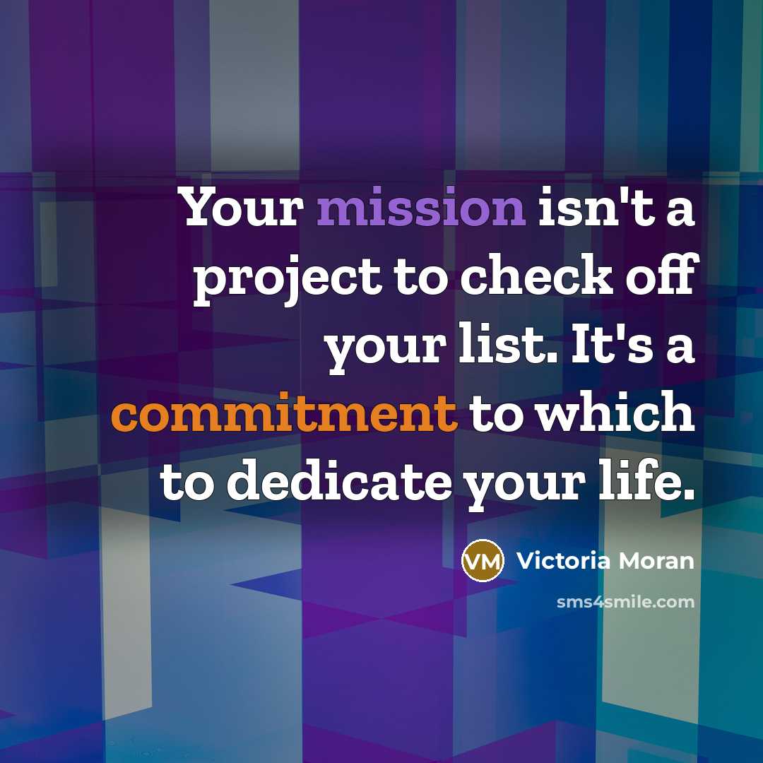 “Your mission isn't a project to check off your list.…” quote by Victoria Moran