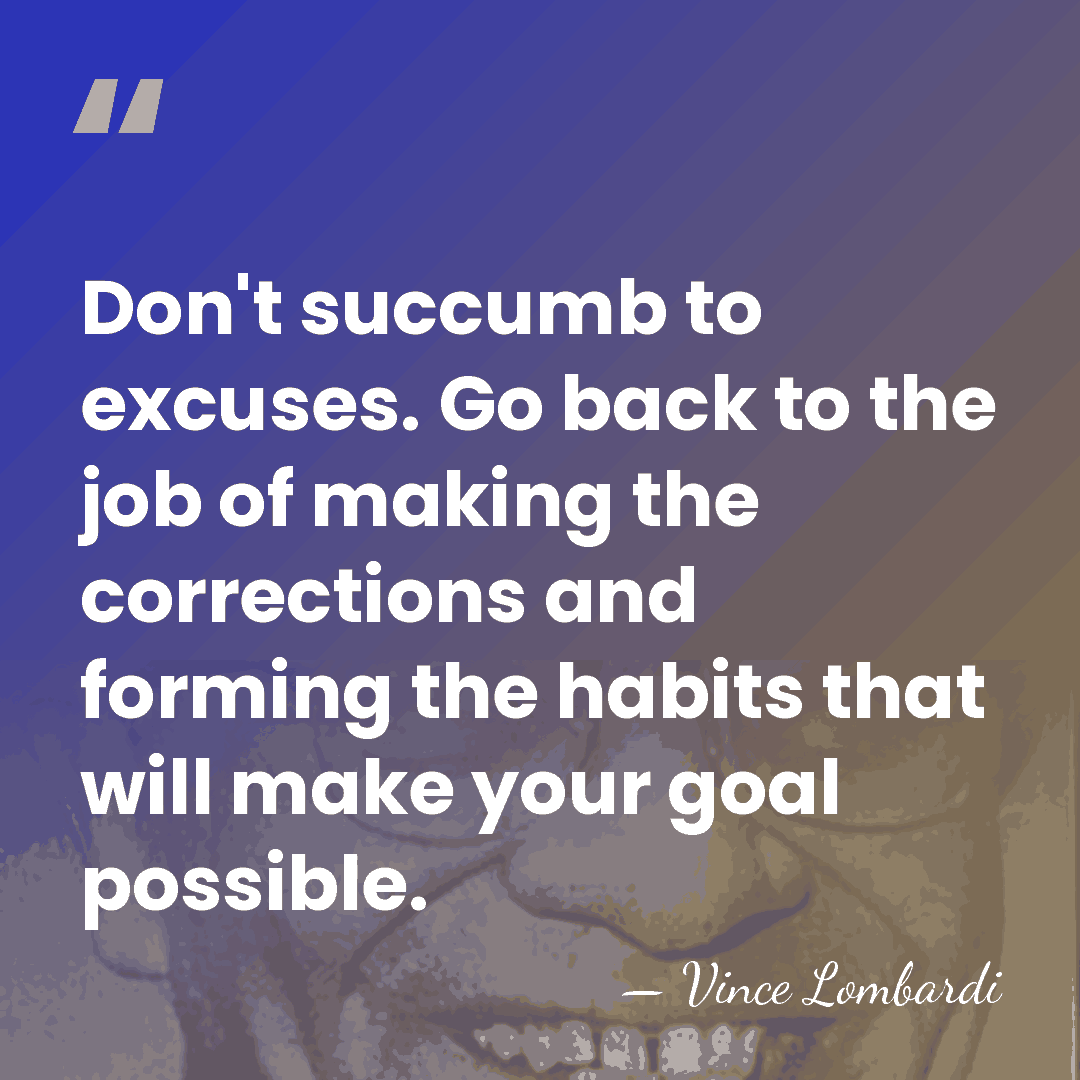 Don't succumb to excuses. Go back to the job of making the&hellip; - Vince Lombardi
