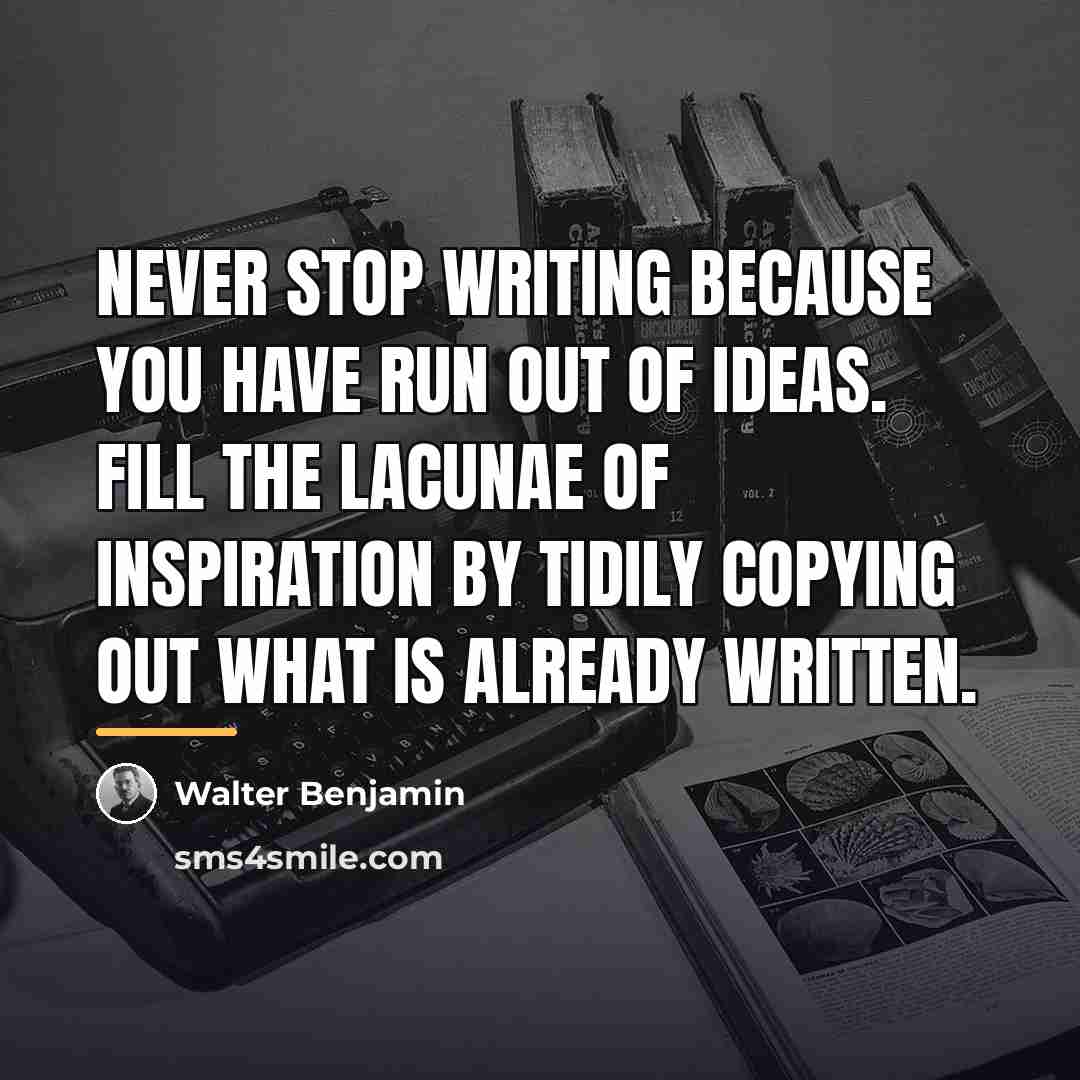 “Never stop writing because you have run out of ideas.…” quote by Walter Benjamin