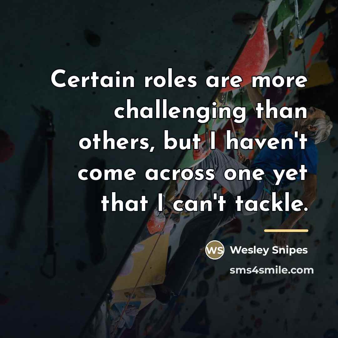 “Certain roles are more challenging than others, but I haven't…” quote by Wesley Snipes