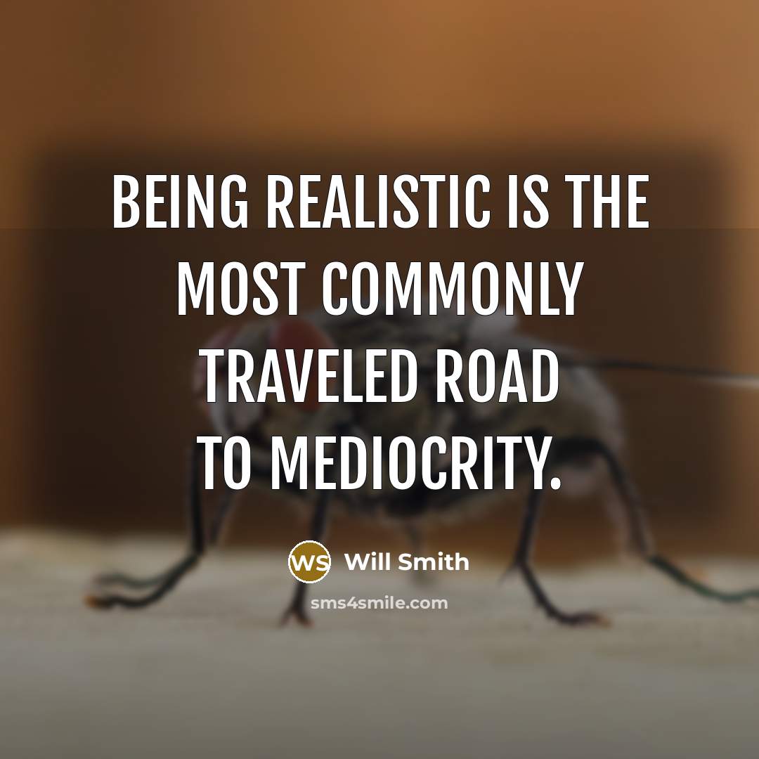 “Being realistic is the most commonly traveled road to mediocrity.” quote by Will Smith