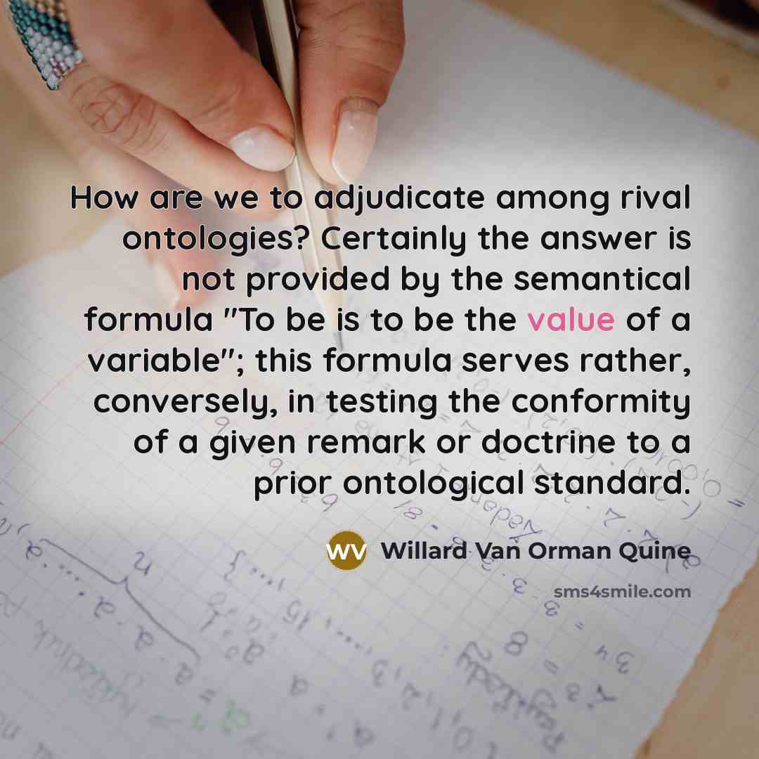 “How are we to adjudicate among rival ontologies? Certainly the…” quote by Willard Van Orman Quine