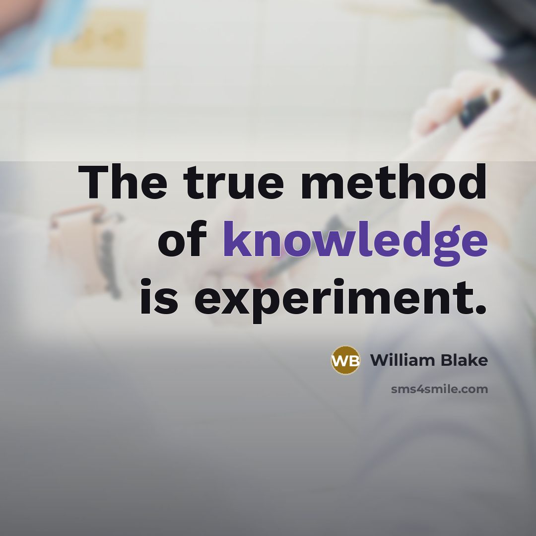 “The true method of knowledge is experiment.” quote by William Blake