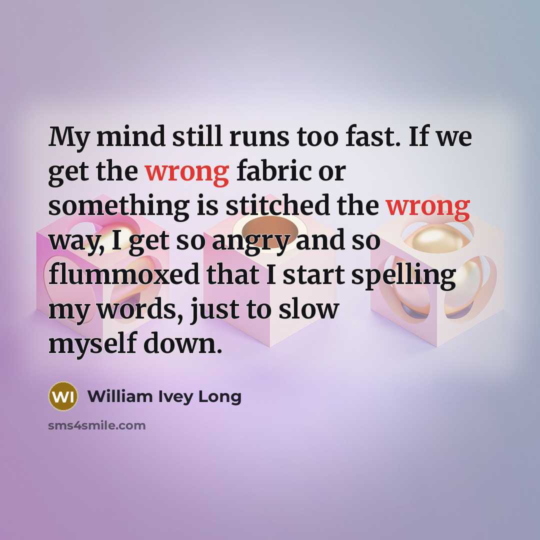 “My mind still runs too fast. If we get the…” quote by William Ivey Long