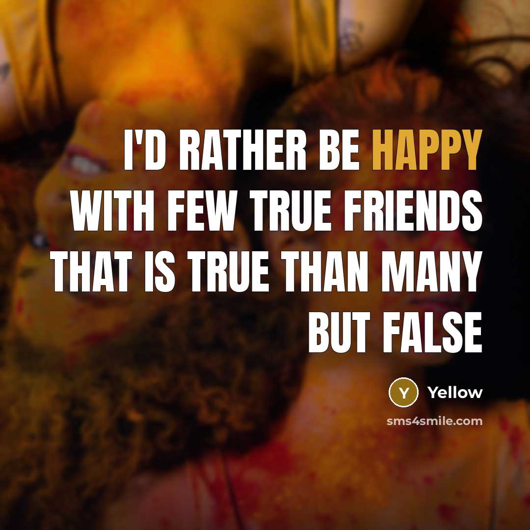 “I'd rather be happy with few true friends that is…” quote by Yellow
