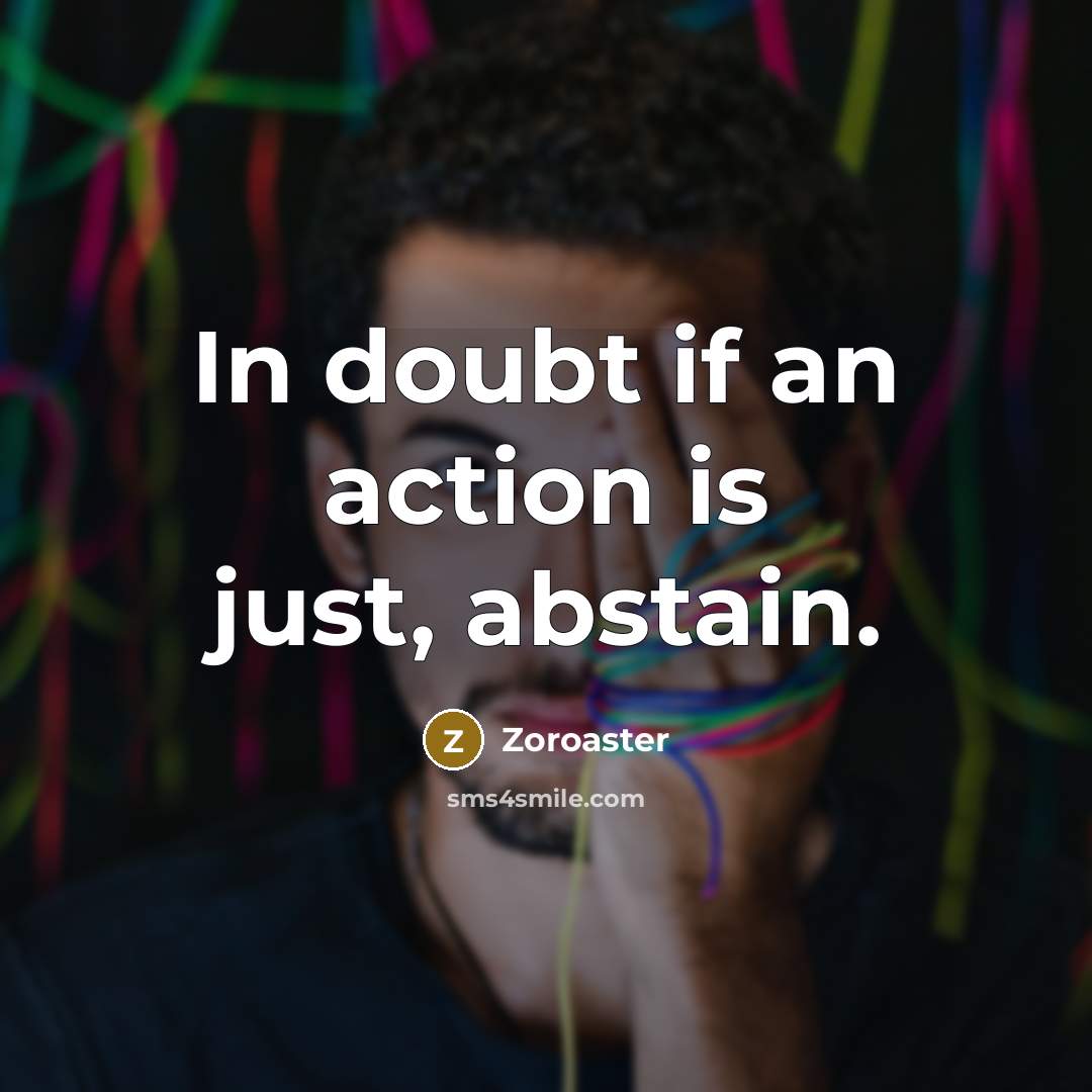 “In doubt if an action is just, abstain.…” quote by Zoroaster
