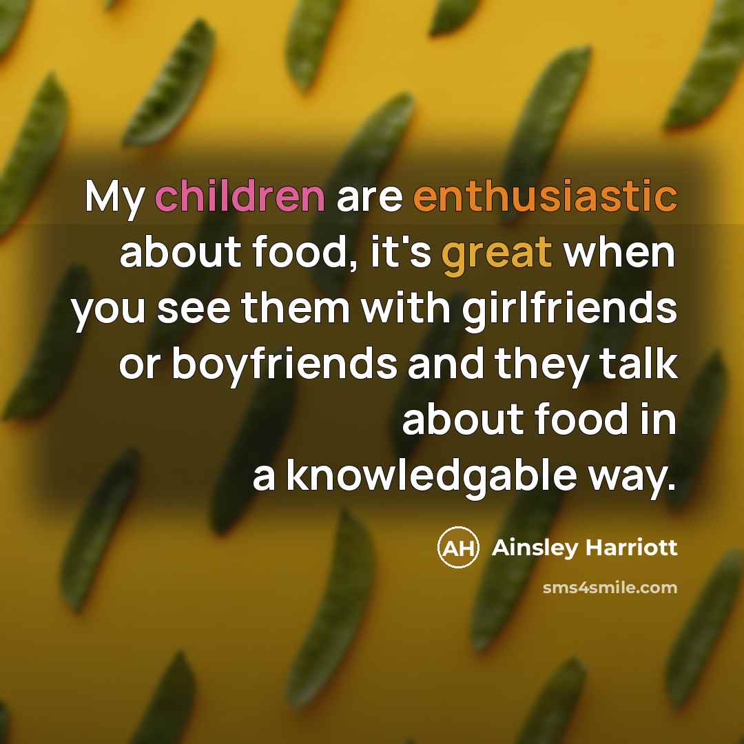 “My children are enthusiastic about food, it's great when you…” quote by Ainsley Harriott